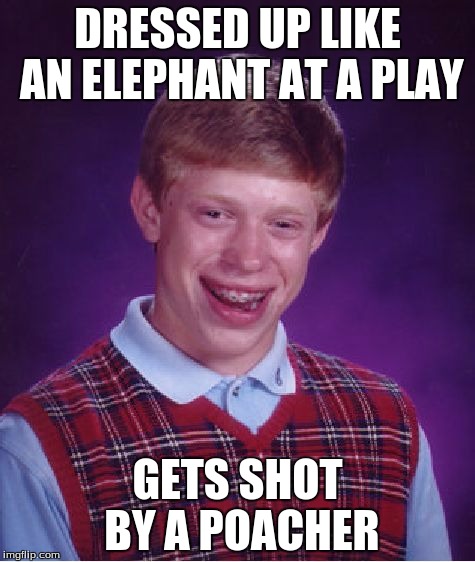 Bad Luck Brian Shot by Poacher | DRESSED UP LIKE AN ELEPHANT AT A PLAY; GETS SHOT BY A POACHER | image tagged in memes,bad luck brian | made w/ Imgflip meme maker