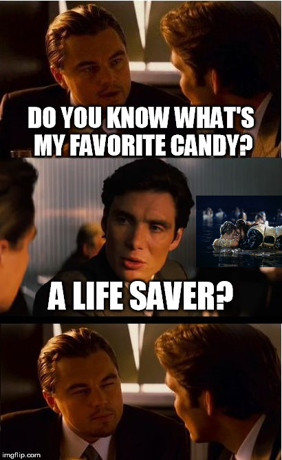 Leo's favorite candy | DO YOU KNOW WHAT'S MY FAVORITE CANDY? A LIFE SAVER? | image tagged in memes,inception,favorite candy,leo,lifesaver | made w/ Imgflip meme maker
