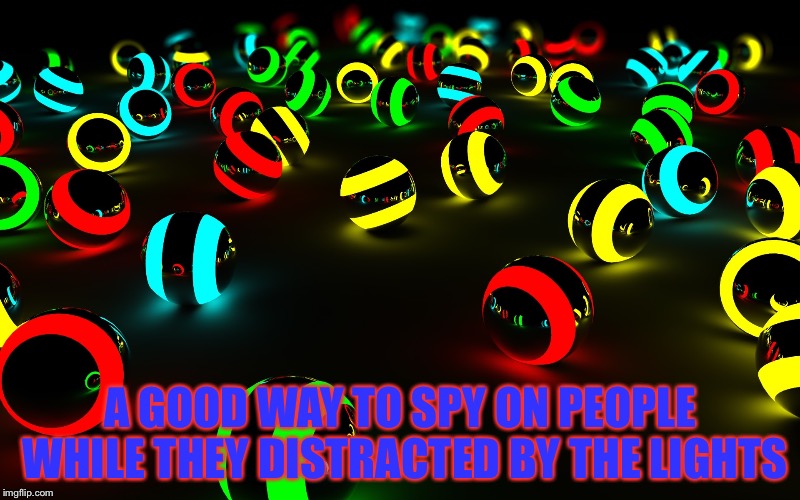 Spy ballz | A GOOD WAY TO SPY ON PEOPLE WHILE THEY DISTRACTED BY THE LIGHTS | image tagged in glow ballz,spy,spy ballz,tron,glow,ballzz | made w/ Imgflip meme maker