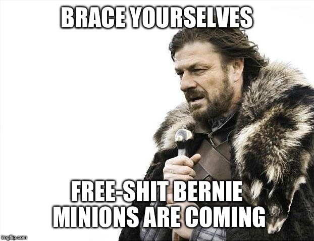 Brace Yourselves X is Coming Meme | BRACE YOURSELVES FREE-SHIT BERNIE MINIONS ARE COMING | image tagged in memes,brace yourselves x is coming | made w/ Imgflip meme maker