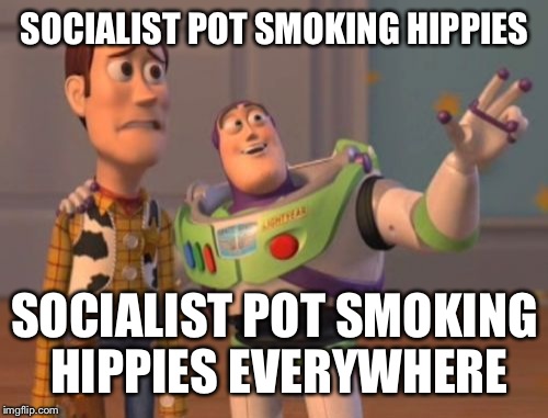 X, X Everywhere Meme | SOCIALIST POT SMOKING HIPPIES SOCIALIST POT SMOKING HIPPIES EVERYWHERE | image tagged in memes,x x everywhere | made w/ Imgflip meme maker