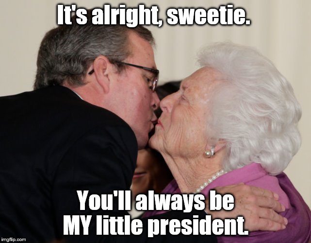 Poor Jeb.  | It's alright, sweetie. You'll always be MY little president. | image tagged in jeb bush,memes | made w/ Imgflip meme maker