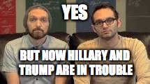 YES BUT NOW HILLARY AND TRUMP ARE IN TROUBLE | made w/ Imgflip meme maker