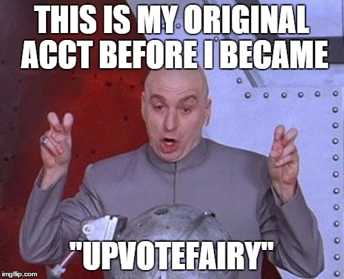 Dr Evil Laser Meme | THIS IS MY ORIGINAL ACCT BEFORE I BECAME "UPVOTEFAIRY" | image tagged in memes,dr evil laser | made w/ Imgflip meme maker