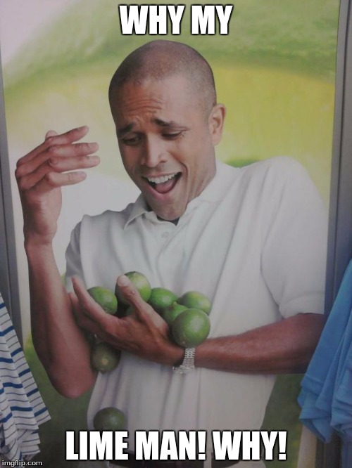 Why Can't I Hold All These Limes | WHY MY; LIME MAN! WHY! | image tagged in memes,why can't i hold all these limes | made w/ Imgflip meme maker