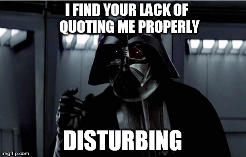 I FIND YOUR LACK OF 
QUOTING ME PROPERLY DISTURBING | made w/ Imgflip meme maker