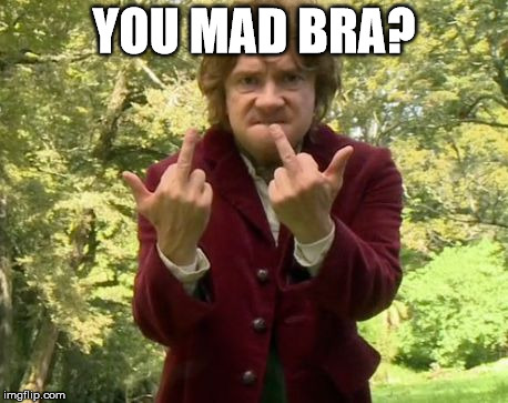 Mad Bilbo | YOU MAD BRA? | image tagged in bilbo | made w/ Imgflip meme maker