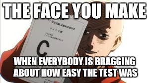 Math is hard ;_; | THE FACE YOU MAKE; WHEN EVERYBODY IS BRAGGING ABOUT HOW EASY THE TEST WAS | image tagged in one punch man | made w/ Imgflip meme maker