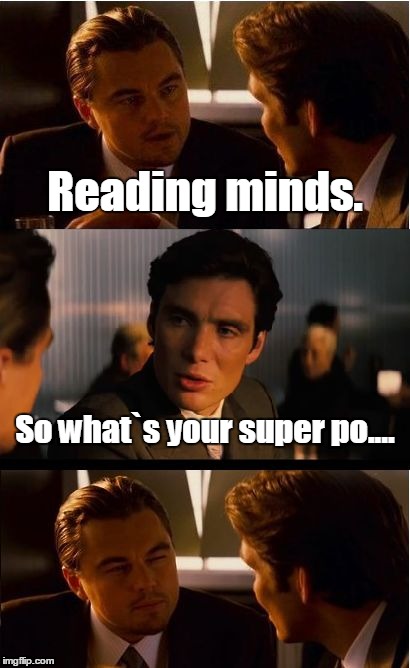 Leonardo has a super power.  | Reading minds. So what`s your super po.... | image tagged in memes,inception | made w/ Imgflip meme maker