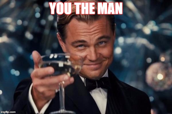 Leonardo Dicaprio Cheers | YOU THE MAN | image tagged in memes,leonardo dicaprio cheers | made w/ Imgflip meme maker