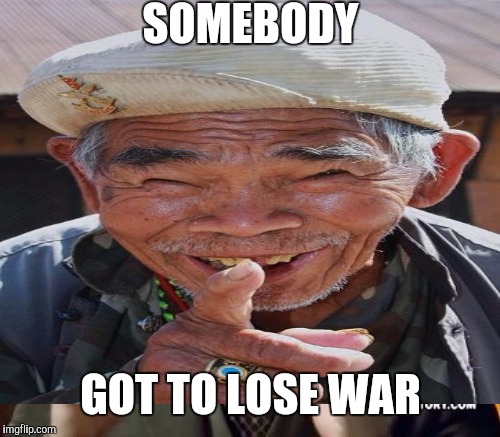 SOMEBODY GOT TO LOSE WAR | made w/ Imgflip meme maker