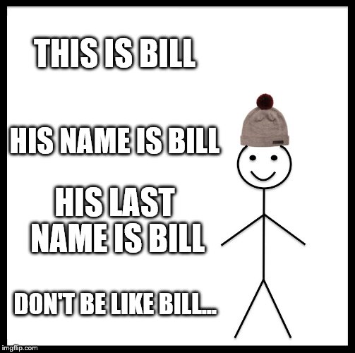 Be Like Bill Meme - Imgflip