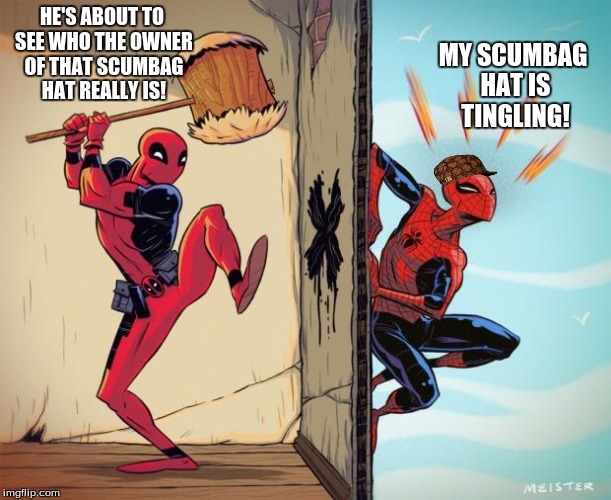 deadpool hammers spiderman | HE'S ABOUT TO SEE WHO THE OWNER OF THAT SCUMBAG HAT REALLY IS! MY SCUMBAG HAT IS TINGLING! | image tagged in deadpool hammers spiderman,scumbag | made w/ Imgflip meme maker