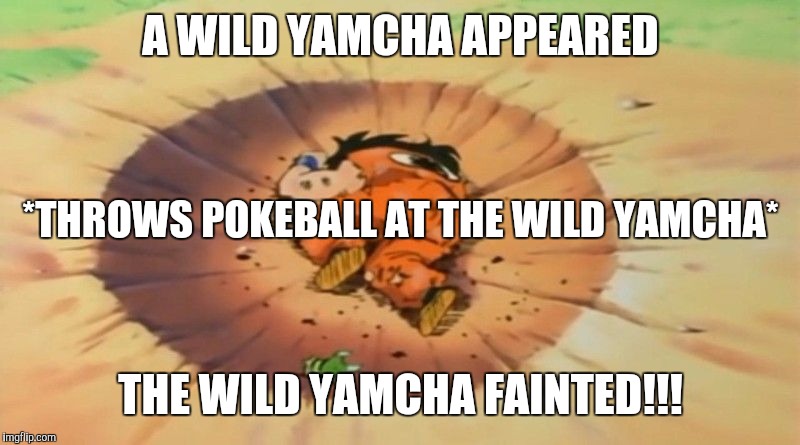 yamcha dead |  A WILD YAMCHA APPEARED; *THROWS POKEBALL AT THE WILD YAMCHA*; THE WILD YAMCHA FAINTED!!! | image tagged in yamcha dead | made w/ Imgflip meme maker