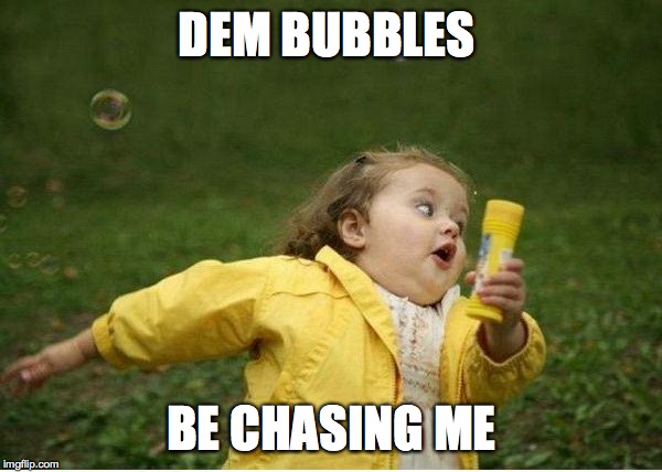 Chubby Bubbles Girl | DEM BUBBLES; BE CHASING ME | image tagged in memes,chubby bubbles girl | made w/ Imgflip meme maker