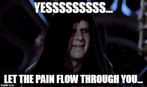 YESSSSSSSSS... LET THE PAIN FLOW THROUGH YOU... | made w/ Imgflip meme maker