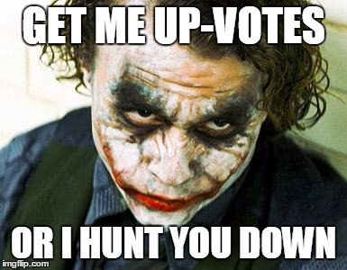 joker | GET ME UP-VOTES; OR I HUNT YOU DOWN | image tagged in joker | made w/ Imgflip meme maker