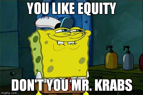 Don't You Squidward Meme | YOU LIKE EQUITY DON'T YOU MR. KRABS | image tagged in memes,dont you squidward | made w/ Imgflip meme maker