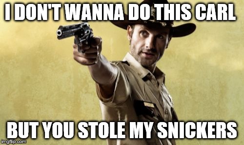 Rick Grimes Meme | I DON'T WANNA DO THIS CARL; BUT YOU STOLE MY SNICKERS | image tagged in memes,rick grimes | made w/ Imgflip meme maker