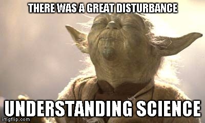 Yoda | THERE WAS A GREAT DISTURBANCE UNDERSTANDING SCIENCE | image tagged in yoda | made w/ Imgflip meme maker