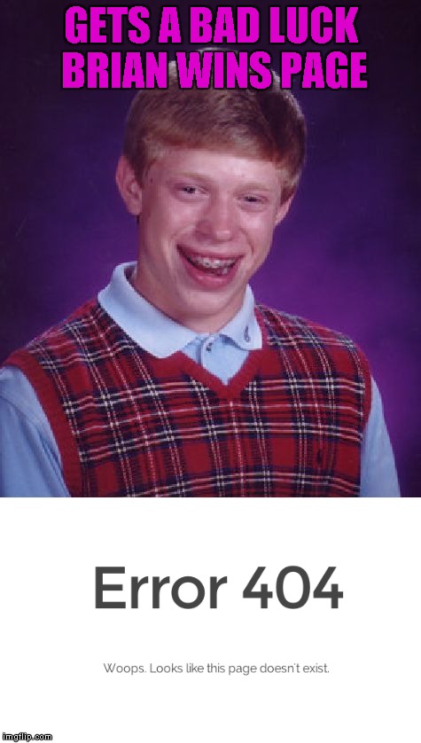 GETS A BAD LUCK BRIAN WINS PAGE | made w/ Imgflip meme maker