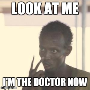 Look At Me | LOOK AT ME; I'M THE DOCTOR NOW | image tagged in memes,look at me,AdviceAnimals | made w/ Imgflip meme maker