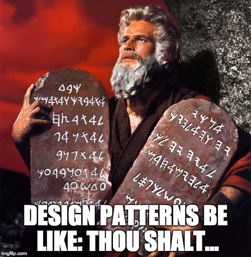 Design Patterns | DESIGN PATTERNS BE LIKE:
THOU SHALT... | image tagged in design patterns | made w/ Imgflip meme maker
