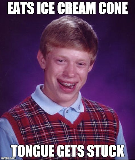 Bad Luck Brian | EATS ICE CREAM CONE; TONGUE GETS STUCK | image tagged in memes,bad luck brian | made w/ Imgflip meme maker