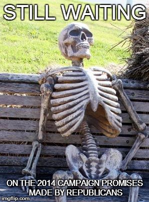 Waiting Skeleton | STILL WAITING; ON THE 2014 CAMPAIGN PROMISES MADE BY REPUBLICANS | image tagged in memes,waiting skeleton | made w/ Imgflip meme maker