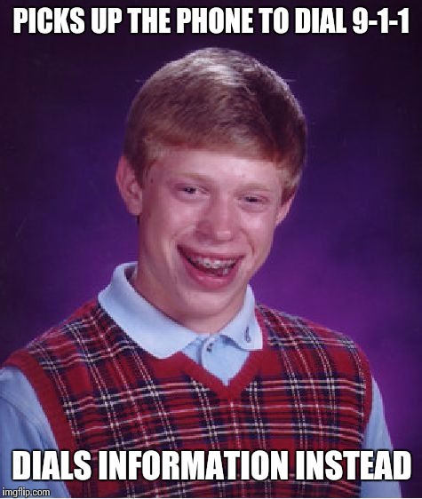 Bad Luck Brian Meme | PICKS UP THE PHONE TO DIAL 9-1-1; DIALS INFORMATION INSTEAD | image tagged in memes,bad luck brian | made w/ Imgflip meme maker