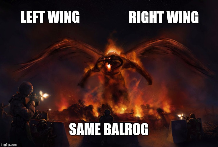 Left and right wing are the same balrog | LEFT WING; RIGHT WING; SAME BALROG | image tagged in balrog,election 2016,left,right,wing,presidential candidates | made w/ Imgflip meme maker