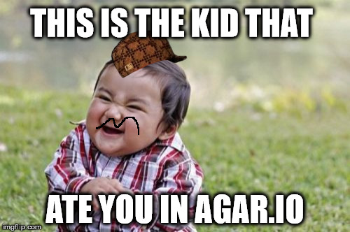 Evil Toddler | THIS IS THE KID THAT; ATE YOU IN AGAR.IO | image tagged in memes,evil toddler,scumbag | made w/ Imgflip meme maker