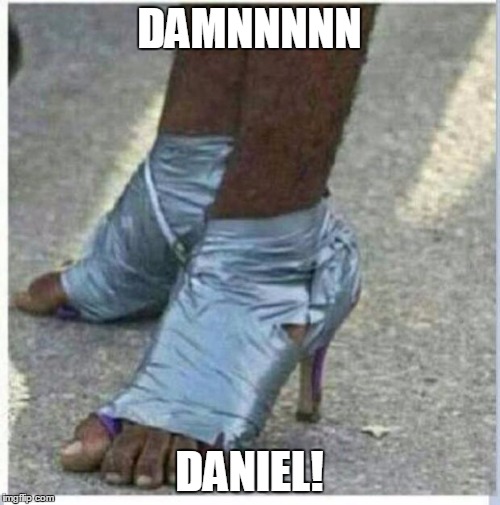 Moma Got New Shoes |  DAMNNNNN; DANIEL! | image tagged in moma got new shoes | made w/ Imgflip meme maker