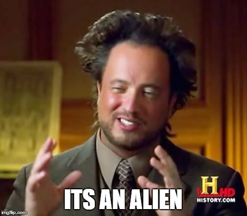 Ancient Aliens Meme | ITS AN ALIEN | image tagged in memes,ancient aliens | made w/ Imgflip meme maker