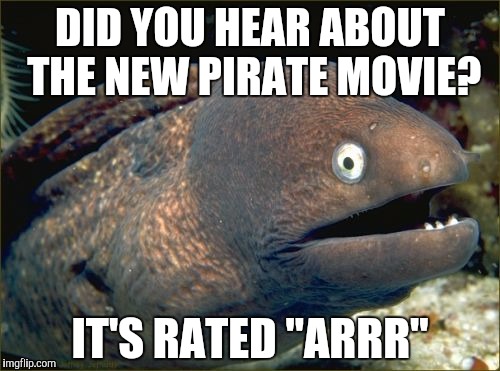 The last one was rated PG-Tharrrteen | DID YOU HEAR ABOUT THE NEW PIRATE MOVIE? IT'S RATED "ARRR" | image tagged in memes,bad joke eel,pirates | made w/ Imgflip meme maker