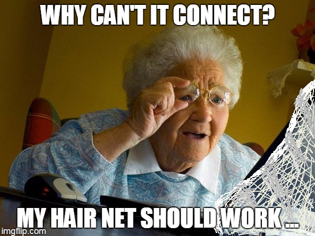 maybe leave it on overnight | WHY CAN'T IT CONNECT? MY HAIR NET SHOULD WORK ... | image tagged in memes,grandma finds the internet | made w/ Imgflip meme maker