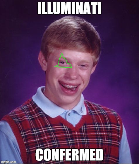 Bad Luck Brian Meme | ILLUMINATI; CONFERMED | image tagged in memes,bad luck brian | made w/ Imgflip meme maker