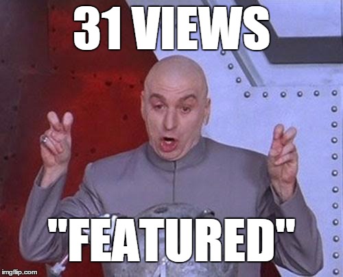 Whatever you say, imgflip... | 31 VIEWS; "FEATURED" | image tagged in memes,dr evil laser,imgflip,featured | made w/ Imgflip meme maker