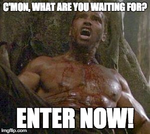 Arnie | C'MON, WHAT ARE YOU WAITING FOR? ENTER NOW! | image tagged in arnie | made w/ Imgflip meme maker