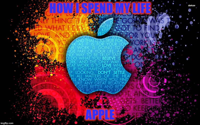 Apple life | HOW I SPEND MY LIFE; APPLE | image tagged in apple,life,how i spend my life | made w/ Imgflip meme maker