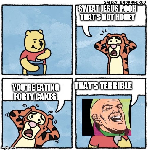 A meeting of the memes | SWEAT JESUS POOH THAT'S NOT HONEY; THAT'S TERRIBLE; YOU'RE EATING FORTY CAKES | image tagged in sweet jesus pooh,lex luthor | made w/ Imgflip meme maker