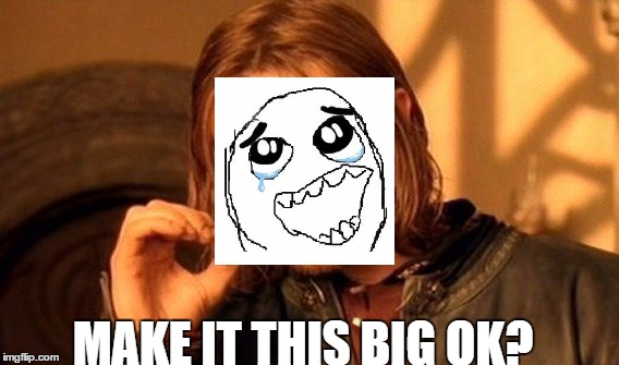 One Does Not Simply Meme | MAKE IT THIS BIG OK? | image tagged in memes,one does not simply | made w/ Imgflip meme maker