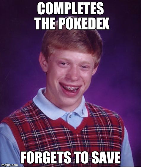 Bad Luck Brian Meme | COMPLETES THE POKEDEX; FORGETS TO SAVE | image tagged in memes,bad luck brian | made w/ Imgflip meme maker