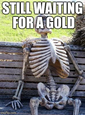 Waiting Skeleton Meme | STILL WAITING FOR A GOLD | image tagged in memes,waiting skeleton | made w/ Imgflip meme maker
