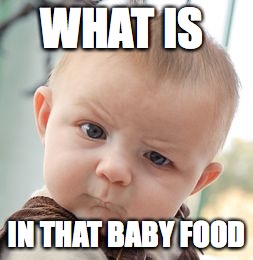 Skeptical Baby Meme | WHAT IS; IN THAT BABY FOOD | image tagged in memes,skeptical baby | made w/ Imgflip meme maker