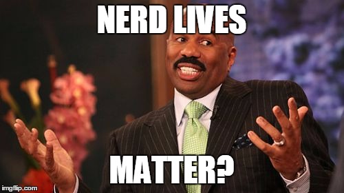 Steve Harvey Meme | NERD LIVES MATTER? | image tagged in memes,steve harvey | made w/ Imgflip meme maker