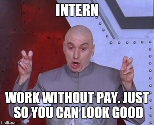 Dr Evil Laser Meme | INTERN WORK WITHOUT PAY. JUST SO YOU CAN LOOK GOOD | image tagged in memes,dr evil laser | made w/ Imgflip meme maker