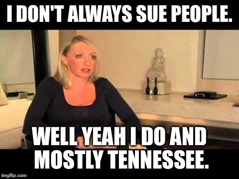 I DON'T ALWAYS SUE PEOPLE. WELL YEAH I DO AND MOSTLY TENNESSEE. | made w/ Imgflip meme maker
