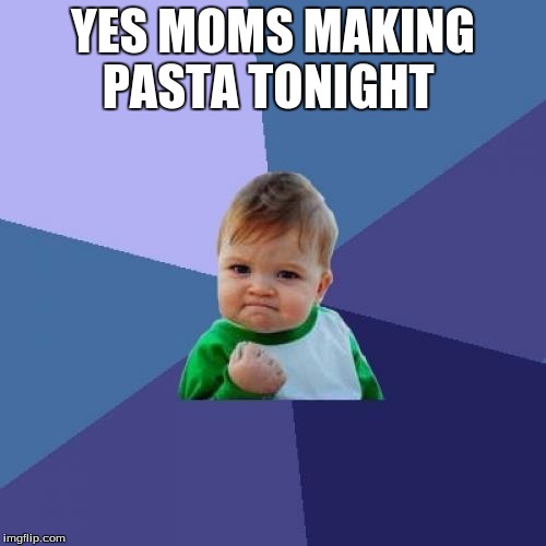 Success Kid | YES MOMS MAKING PASTA TONIGHT | image tagged in memes,success kid | made w/ Imgflip meme maker