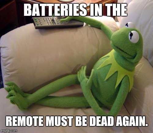 BATTERIES IN THE REMOTE MUST BE DEAD AGAIN. | made w/ Imgflip meme maker